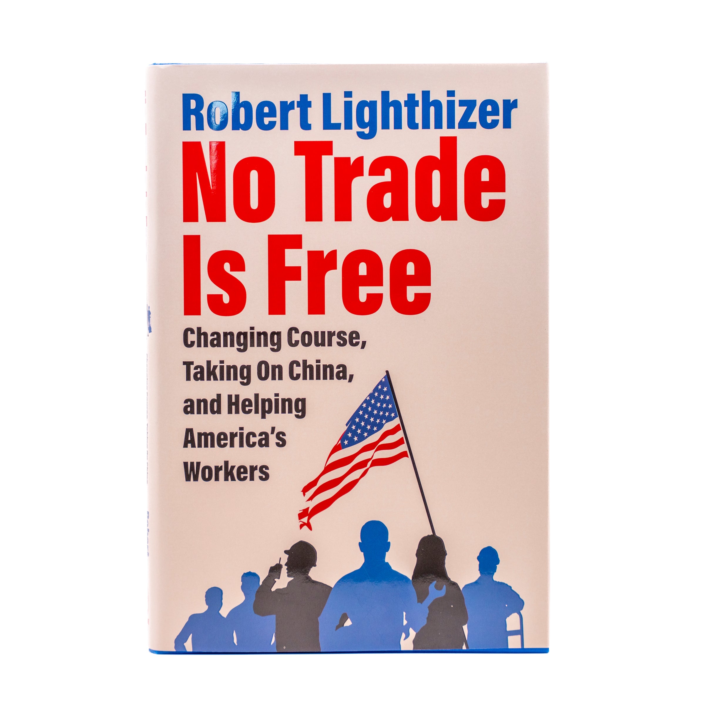 No Trade Is Free: Changing Course, Taking on China, and Helping America's Workers