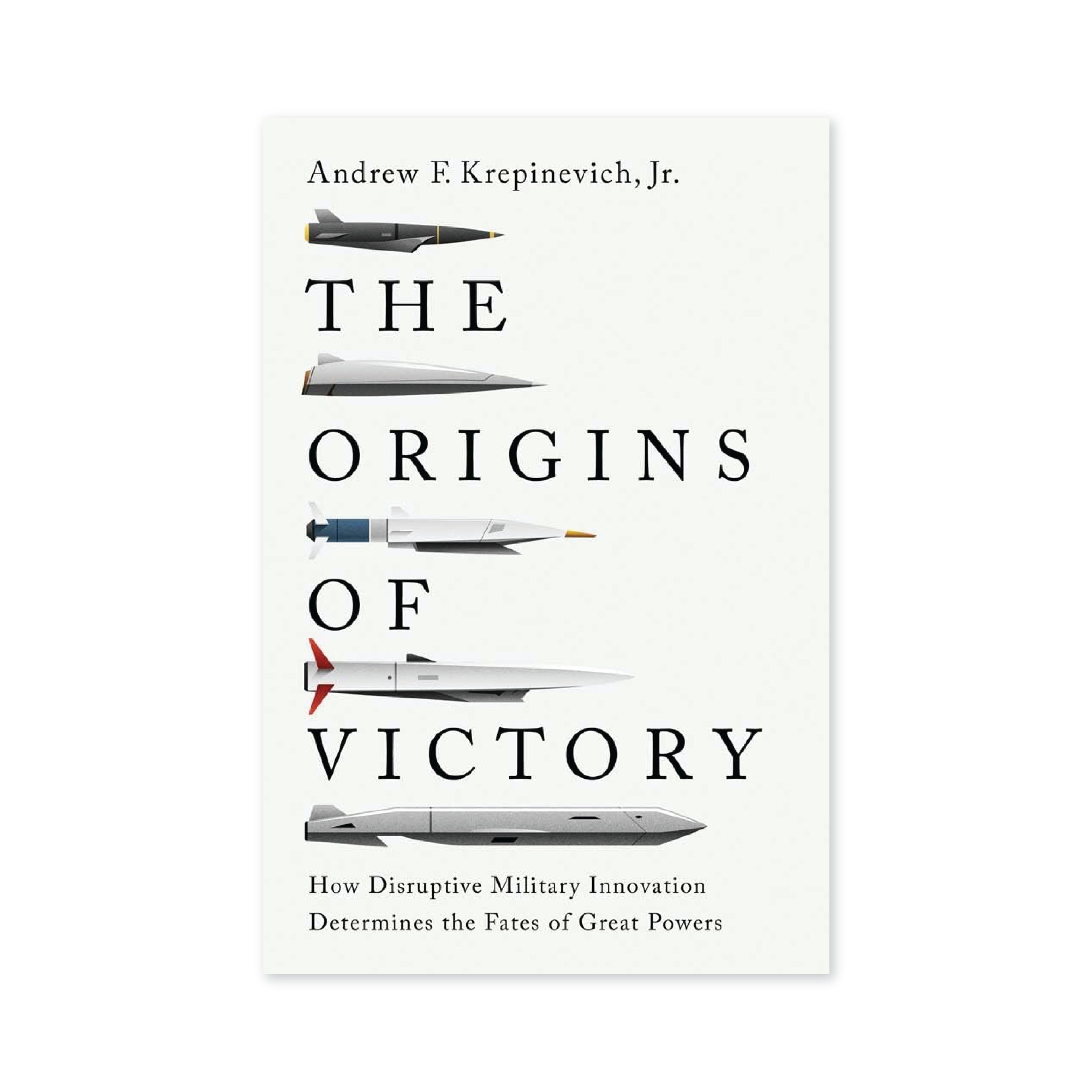 The Origins of Victory: How Disruptive Military Innovation Determines the Fates of Great Powers